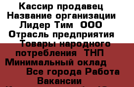 Кассир-продавец › Название организации ­ Лидер Тим, ООО › Отрасль предприятия ­ Товары народного потребления (ТНП) › Минимальный оклад ­ 22 500 - Все города Работа » Вакансии   . Кемеровская обл.,Юрга г.